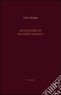 Adventures of Richard Hannay: The Thirty Nine Steps; Greenmantle; Mr. Standfast. E-book. Formato Mobipocket ebook di John Buchan