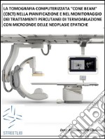 La Tomografia Computerizzata 'Cone Beam' (Cbct) nella Pianificazione e nel Monitoraggio dei Trattamenti Percutanei di Termoablazione con Microonde delle Neoplasie Epatiche. E-book. Formato EPUB