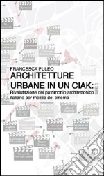 Architetture urbane in un ciak: rivalutazione del patrimonio architettonico italiano per mezzo del cinema. E-book. Formato EPUB