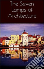 The seven lamps of architecture. E-book. Formato EPUB ebook