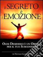 Il Segreto è l&apos;Emozione - Ogni Desiderio è un Ordine per il tuo SubconscioTraduzione di David De Angelis. E-book. Formato EPUB ebook