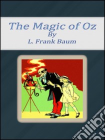 The magic of Oz. E-book. Formato Mobipocket ebook di L. Frank Baum