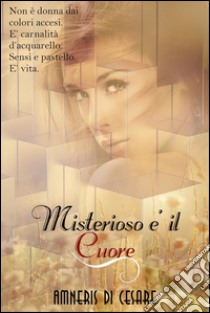 Misterioso è il cuore. E-book. Formato Mobipocket ebook di Amneris Di Cesare