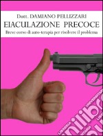 Eiaculazione Precoce - Breve corso di auto-terapia per risolvere il problema. E-book. Formato PDF ebook