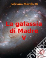 La galassia di Madre - V. E-book. Formato EPUB ebook