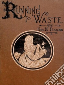 Running to waste. E-book. Formato EPUB ebook di George M. Baker