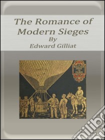 The romance of modern sieges. E-book. Formato Mobipocket ebook di Edward Gilliat