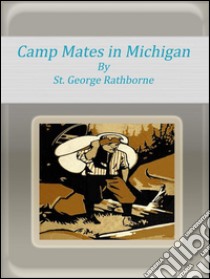 Camp mates in Michigan. E-book. Formato Mobipocket ebook di St. George Rathborne