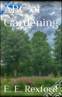 ABC of gardening. E-book. Formato EPUB ebook di Eben E. Rexford