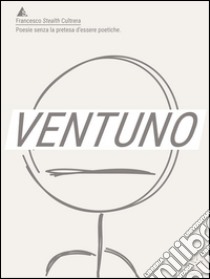 Ventuno. E-book. Formato EPUB ebook di Francesco Stealth Cultrera