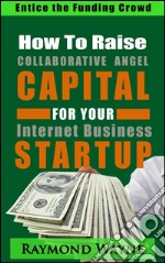 How  To  Raise Collaborative Angel CAPITAL  For Internet Business Startup. E-book. Formato EPUB ebook