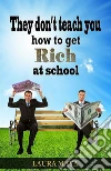 They Don’t Teach You How to Get Rich at School. E-book. Formato EPUB ebook di Laura Maya
