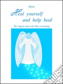 Heal yourself and help heal. E-book. Formato Mobipocket ebook di Satya