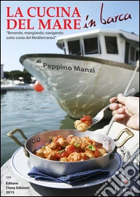 La cucina del mare in barcaBevendo, mangiando, navigando sotto costa del Mediterraneo. E-book. Formato PDF ebook
