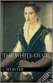 The white devil. E-book. Formato Mobipocket ebook di John Webster