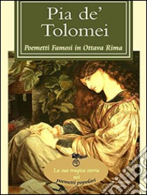 Pia de' Tolomei (I poemetti famosi in ottava rima). E-book. Formato EPUB ebook di A.A.V.V.