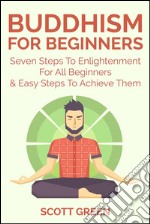 Buddhism For Beginners : Seven Steps To Enlightenment For All Beginners & Easy Steps To Achieve Them. E-book. Formato Mobipocket ebook