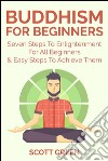 Buddhism For Beginners : Seven Steps To Enlightenment For All Beginners & Easy Steps To Achieve Them. E-book. Formato EPUB ebook di Scott Green