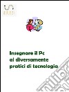 Insegnare il Pc ai diversamente pratici di tecnologia. E-book. Formato PDF ebook