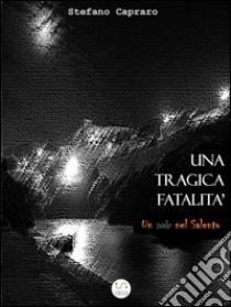 Unàtragicàfatalità (un noir nel Salento). E-book. Formato EPUB ebook di Stefano Capraro