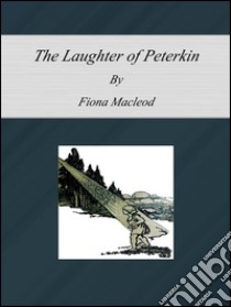 The Laughter of Peterkin. E-book. Formato Mobipocket ebook di Fiona Macleod