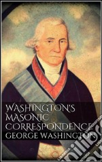 Washington's Masonic Correspondence . E-book. Formato EPUB ebook