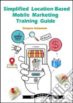 Simplified Location Based Mobile Marketing Training Guide . E-book. Formato EPUB