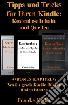 Tipps und Tricks für Ihren Kindle: kostenlose Inhalte und Quellen (+Bonus-Kapitel: Wo Sie gratis Kindle-Bücher finden können). E-book. Formato EPUB ebook di Frauke Keller