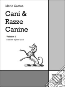 Cani & Razze Canine - Vol. I. E-book. Formato EPUB ebook di Mario Canton
