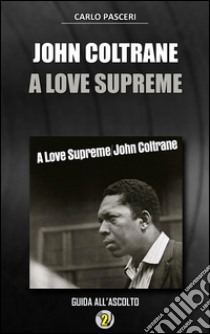 John Coltrane - A Love Supreme (Dischi da leggere). E-book. Formato EPUB ebook di Carlo Pasceri