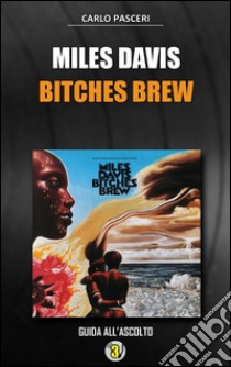 Miles Davis - Bitches Brew (Dischi da leggere). E-book. Formato Mobipocket ebook di Carlo Pasceri