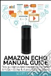 Amazon Echo Manual Guide : Top 30 Hacks And Secrets To Master Amazon Echo & Alexa For Beginners. E-book. Formato Mobipocket ebook