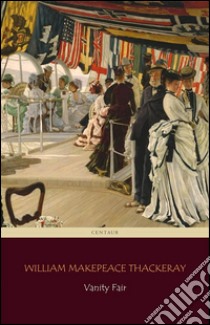 Vanity Fair (Centaur Classics) [The 100 greatest novels of all time - #27]. E-book. Formato Mobipocket ebook di William Makepeace Thackeray