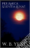Per Amica Silentia Lunae . E-book. Formato EPUB ebook di W. B. Yeats
