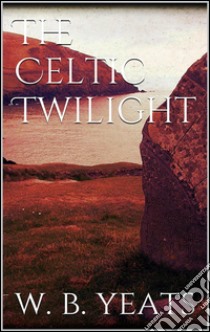 The Celtic Twilight . E-book. Formato Mobipocket ebook di W. B. Yeats