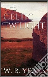 The Celtic Twilight . E-book. Formato Mobipocket ebook di W. B. Yeats