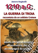 1.210 a.C. La guerra di Troia raccontata da un soldato Cretese. E-book. Formato Mobipocket ebook