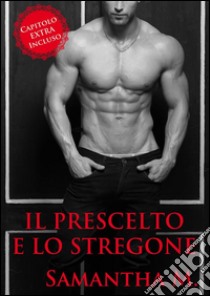 Il Prescelto e Lo Stregone. E-book. Formato Mobipocket ebook di Samantha M.