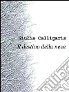 Il destino della neve. E-book. Formato EPUB ebook di Giulia Calligaris