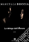 La delega dell'amore. E-book. Formato EPUB ebook di Marcella Boccia