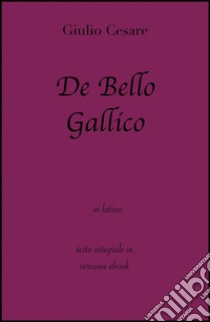 De Bello Gallico di Giulio Cesare in ebook. E-book. Formato Mobipocket ebook di Giulio Cesare