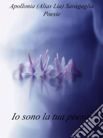 Io sono la tua poesia. E-book. Formato EPUB ebook di Apollonia (alias Lia) Saragaglia