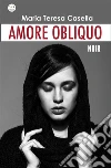 Amore Obliquo . E-book. Formato EPUB ebook di Maria Teresa Casella