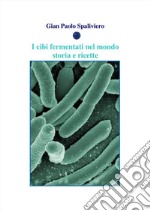 I cibi fermentati nel mondo - Storia e ricette . E-book. Formato EPUB ebook