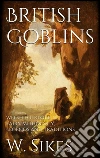 British Goblins: Welsh Folklore, Fairy Mythology, Legends and Traditions . E-book. Formato Mobipocket ebook di W. Sikes