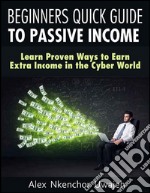 Beginners quick guide to passive income: learn proven ways to earn extra income in the cyber world. E-book. Formato EPUB ebook