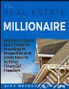 The Real Estate Millionaire - Beginners Quick Start Guide to Investing In Properties and Learn How to Achieve Financial Freedom . E-book. Formato Mobipocket ebook