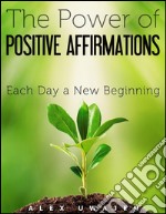 The power of positive affirmations: each day a new beginning. E-book. Formato EPUB ebook