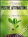 The Power of Positive Affirmations: Each Day a New Beginning. E-book. Formato Mobipocket ebook