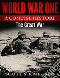 World War One: A Concise History - The Great War. E-book. Formato Mobipocket ebook di Scott S. F. Meaker